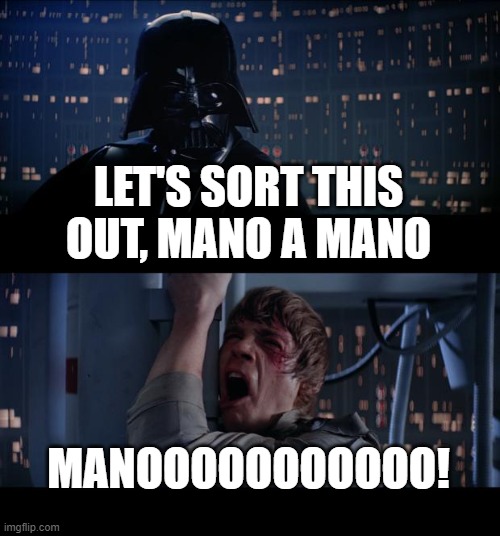 Star Wars No Meme | LET'S SORT THIS OUT, MANO A MANO; MANOOOOOOOOOOO! | image tagged in memes,star wars no | made w/ Imgflip meme maker