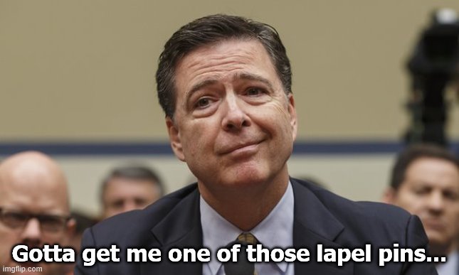 Comey Don't Know | Gotta get me one of those lapel pins... | image tagged in comey don't know | made w/ Imgflip meme maker