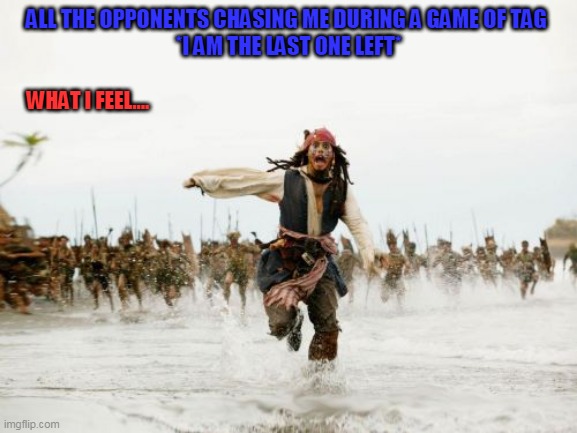 Game of Tag | ALL THE OPPONENTS CHASING ME DURING A GAME OF TAG 
*I AM THE LAST ONE LEFT*; WHAT I FEEL.... | image tagged in memes,jack sparrow being chased | made w/ Imgflip meme maker