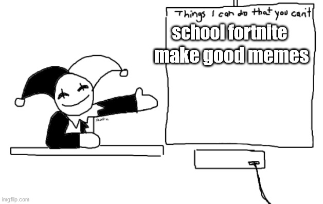 all the things jevil is better at then u | make good memes; school fortnite | image tagged in all the things jevil is better at then u | made w/ Imgflip meme maker