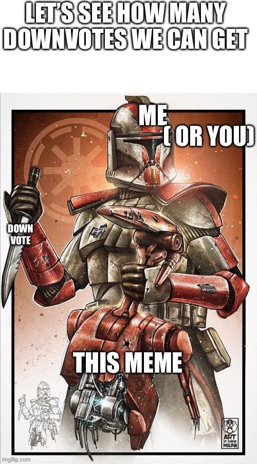 Downvote this pleas | LET’S SEE HOW MANY DOWNVOTES WE CAN GET; ( OR YOU) | image tagged in clone trooper,battle droid | made w/ Imgflip meme maker
