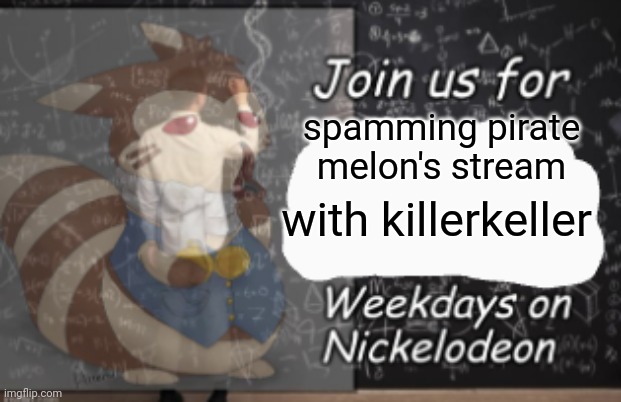 Join Us For | spamming pirate melon's stream with killerkeller | image tagged in join us for | made w/ Imgflip meme maker