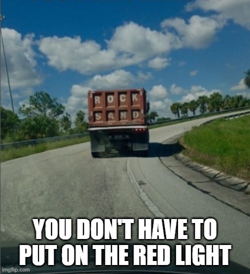 Roack sand | YOU DON'T HAVE TO PUT ON THE RED LIGHT | image tagged in rock sand | made w/ Imgflip meme maker