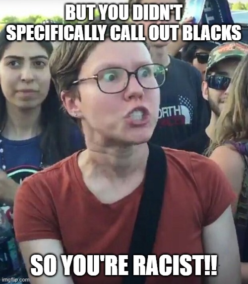 super_triggered | BUT YOU DIDN'T SPECIFICALLY CALL OUT BLACKS SO YOU'RE RACIST!! | image tagged in super_triggered | made w/ Imgflip meme maker