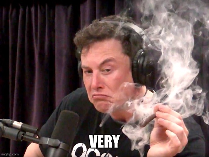 Elon Musk Weed | VERY | image tagged in elon musk weed | made w/ Imgflip meme maker
