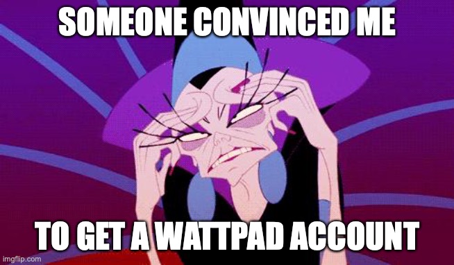 Ask in the comments for my username if you really want | SOMEONE CONVINCED ME; TO GET A WATTPAD ACCOUNT | image tagged in exasperated,wattpad,hmmm,we will see what happens | made w/ Imgflip meme maker
