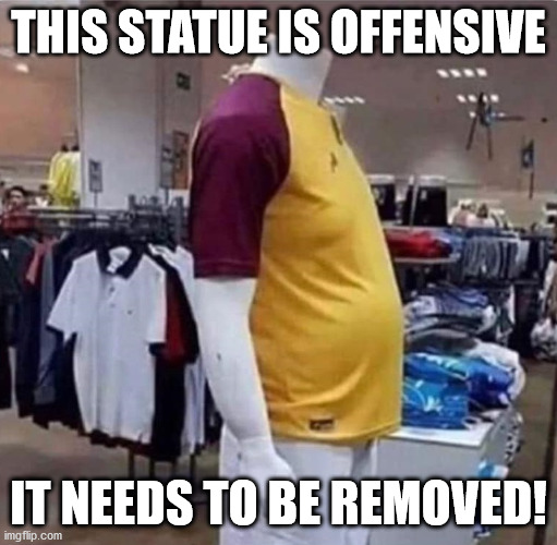 This Statue is Offensive | THIS STATUE IS OFFENSIVE; IT NEEDS TO BE REMOVED! | image tagged in statue,offensive | made w/ Imgflip meme maker