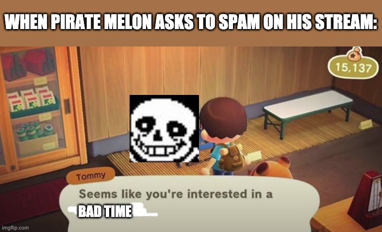 Challenge Accepted | WHEN PIRATE MELON ASKS TO SPAM ON HIS STREAM:; BAD TIME | image tagged in seems like you're interested in a wheelchair | made w/ Imgflip meme maker