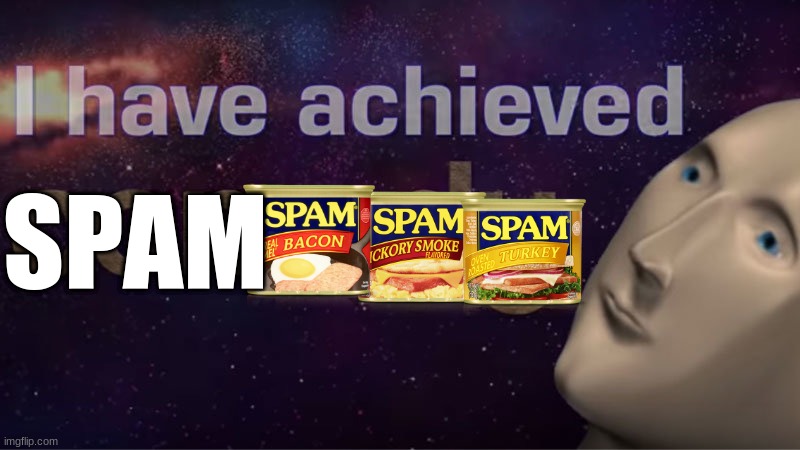 I have achieved comedy | SPAM | image tagged in i have achieved comedy | made w/ Imgflip meme maker