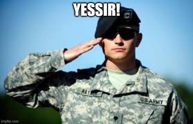 Sir, Yes Sir | YESSIR! | image tagged in sir yes sir | made w/ Imgflip meme maker
