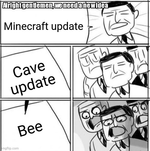 Alright Gentlemen We Need A New Idea |  Minecraft update; Cave update; Bee | image tagged in memes,alright gentlemen we need a new idea | made w/ Imgflip meme maker