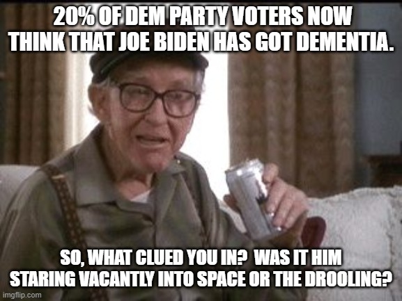 Beer buy | 20% OF DEM PARTY VOTERS NOW THINK THAT JOE BIDEN HAS GOT DEMENTIA. SO, WHAT CLUED YOU IN?  WAS IT HIM STARING VACANTLY INTO SPACE OR THE DROOLING? | image tagged in beer buy | made w/ Imgflip meme maker