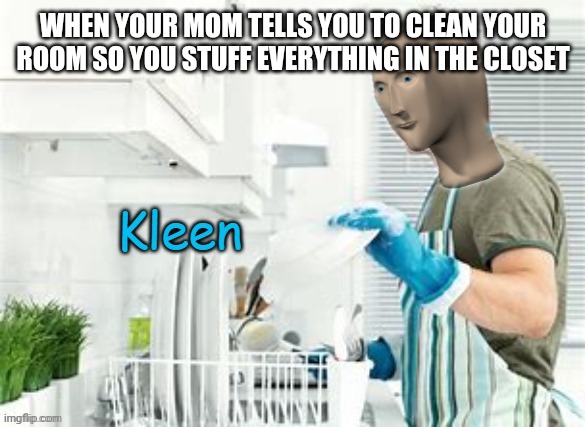 Stonks Kleen | WHEN YOUR MOM TELLS YOU TO CLEAN YOUR ROOM SO YOU STUFF EVERYTHING IN THE CLOSET | image tagged in stonks kleen | made w/ Imgflip meme maker