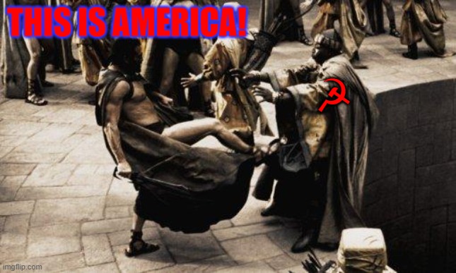 This is America | THIS IS AMERICA! ☭ | image tagged in sparta kick,marxism,patriotism,america,usa | made w/ Imgflip meme maker