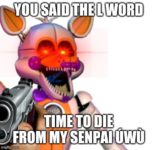 YOU SAID THE L WORD TIME TO DIE FROM MY SENPAI ÚWÙ | made w/ Imgflip meme maker