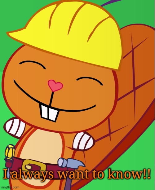 Happy Handy (HTF) | I always want to know!! | image tagged in happy handy htf | made w/ Imgflip meme maker