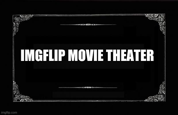 Imgflip Movie Theater | New gifs from 10AM-3PM | IMGFLIP MOVIE THEATER | image tagged in silent movie card | made w/ Imgflip meme maker