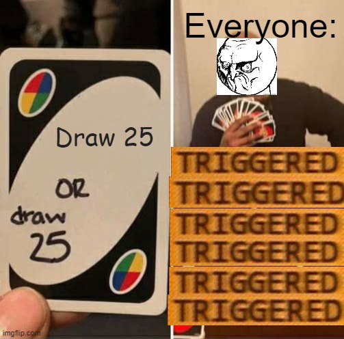 UNO Draw 25 Cards Meme | Everyone:; Draw 25 | image tagged in memes,uno draw 25 cards | made w/ Imgflip meme maker