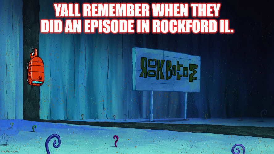 Rockford IL In SpongeBob SquarePants | YALL REMEMBER WHEN THEY DID AN EPISODE IN ROCKFORD IL. | image tagged in rockford,funny,lol | made w/ Imgflip meme maker