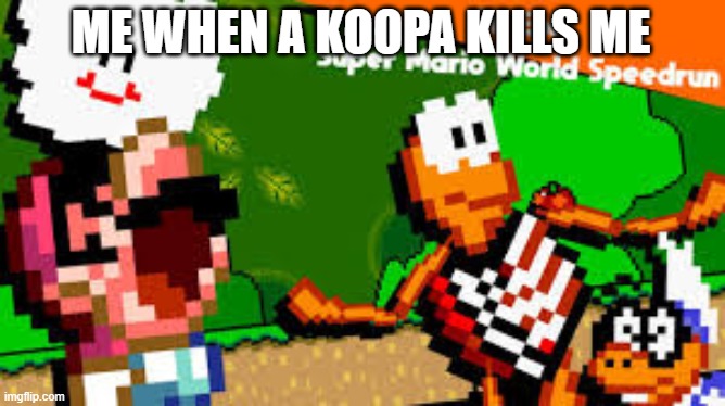 mario is mad | ME WHEN A KOOPA KILLS ME | image tagged in mario | made w/ Imgflip meme maker