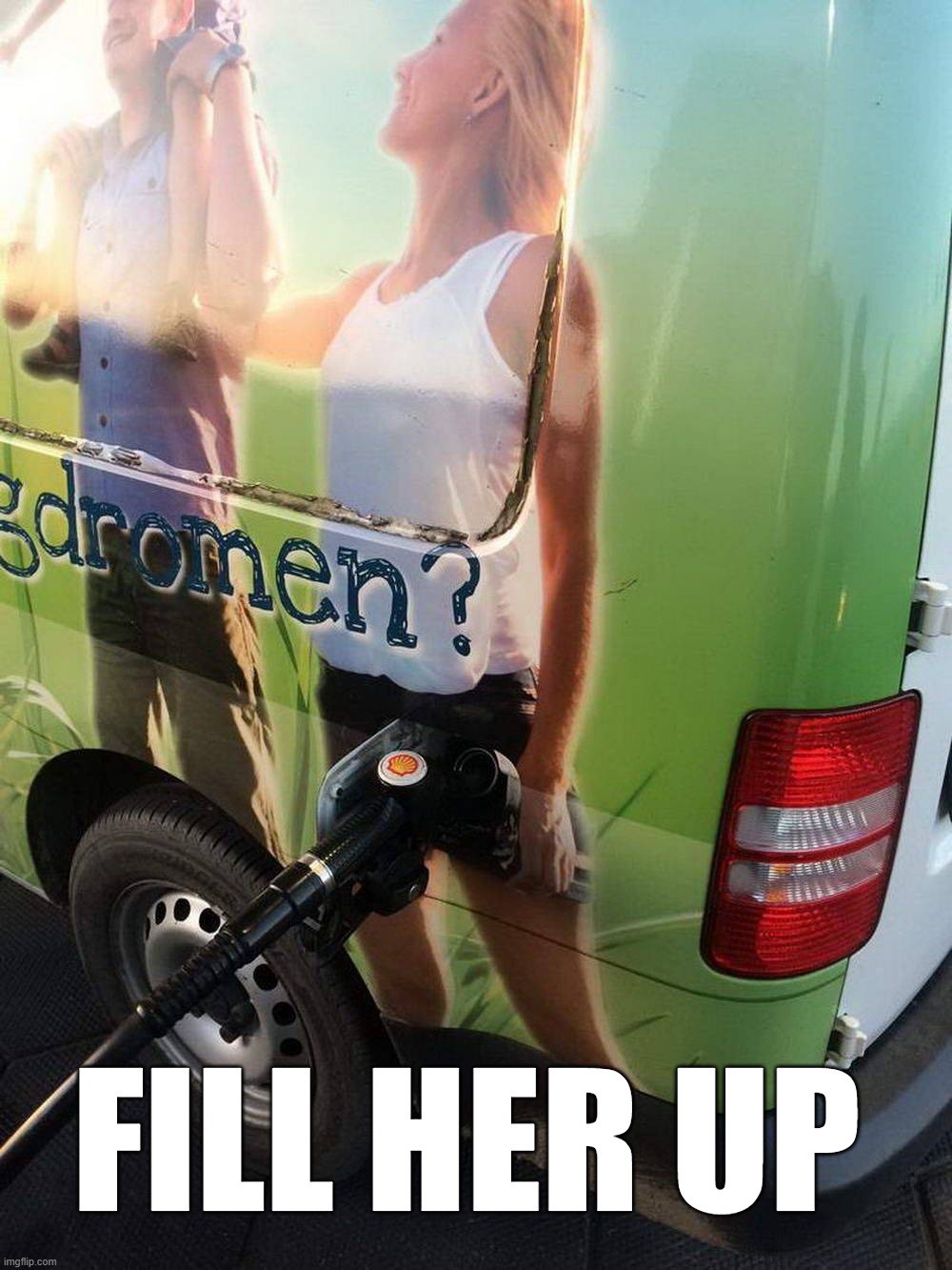 Had to fill up my van | FILL HER UP | image tagged in gas station,van | made w/ Imgflip meme maker