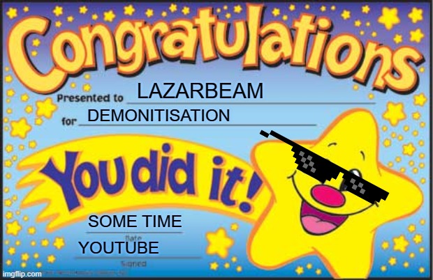 Happy Star Congratulations Meme | LAZARBEAM; DEMONITISATION; SOME TIME; YOUTUBE | image tagged in memes,happy star congratulations | made w/ Imgflip meme maker