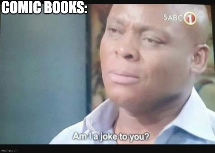 Am I a joke to you? | COMIC BOOKS: | image tagged in am i a joke to you | made w/ Imgflip meme maker