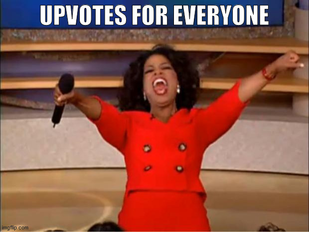 Oprah You Get A | UPVOTES FOR EVERYONE | image tagged in memes,oprah you get a | made w/ Imgflip meme maker