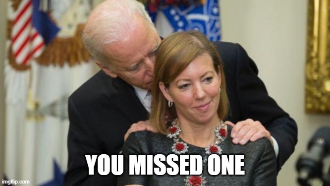 Creepy Joe Biden | YOU MISSED ONE | image tagged in creepy joe biden | made w/ Imgflip meme maker