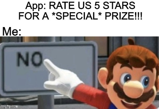 I will not rate you 5 stars game! | App: RATE US 5 STARS FOR A *SPECIAL* PRIZE!!! Me: | image tagged in mario no sign,no,memes,funny,mario | made w/ Imgflip meme maker