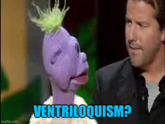 Jeff Dunham | VENTRILOQUISM? | image tagged in jeff dunham | made w/ Imgflip meme maker