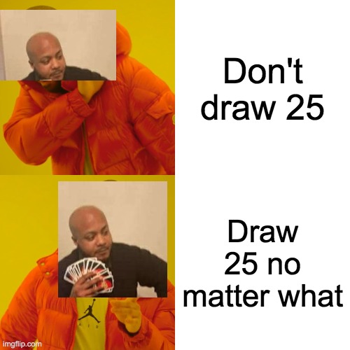 Drake Hotline Bling Meme | Don't draw 25; Draw 25 no matter what | image tagged in memes,drake hotline bling | made w/ Imgflip meme maker