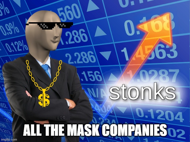 The mask companies are rich | ALL THE MASK COMPANIES | image tagged in stonks | made w/ Imgflip meme maker