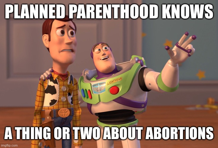 When they are shocked, shocked you would cite Planned Parenthood in an abortion-related discussion. | PLANNED PARENTHOOD KNOWS; A THING OR TWO ABOUT ABORTIONS | image tagged in memes,x x everywhere,pro life,pro choice,conservative logic,abortion | made w/ Imgflip meme maker