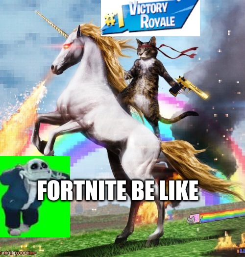 fortnite |  FORTNITE BE LIKE | image tagged in memes,welcome to the internets | made w/ Imgflip meme maker