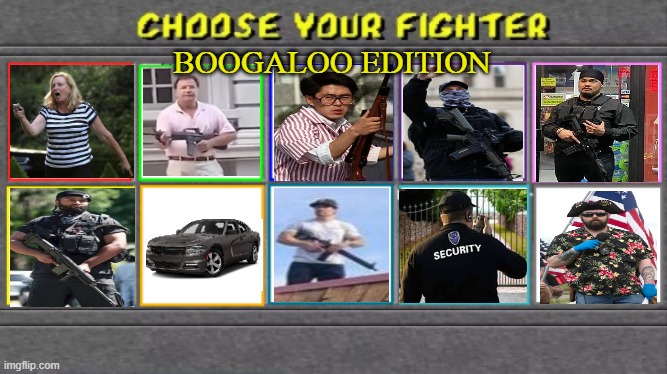 Choose Your Boogaloo | BOOGALOO EDITION | image tagged in choose your fighter,boogaloo,guns,riots,rootop korean | made w/ Imgflip meme maker