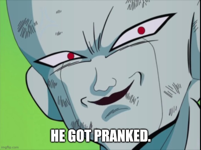 Frieza Grin (DBZ) | HE GOT PRANKED. | image tagged in frieza grin dbz | made w/ Imgflip meme maker