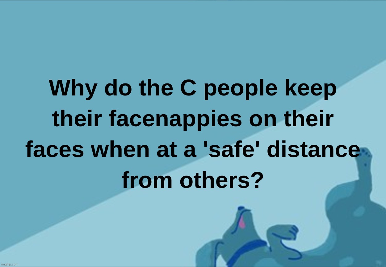 Why do the C people keep their facenappies on their faces when at a 'safe' distance from others? | image tagged in c,covid-19,coronavirus,safe,facemask,facenappies | made w/ Imgflip meme maker