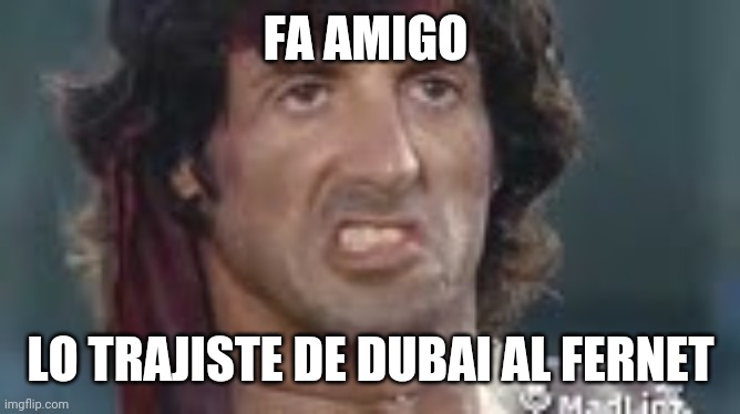 Rambo | FA AMIGO; LO TRAJISTE DE DUBAI AL FERNET | image tagged in rambo | made w/ Imgflip meme maker