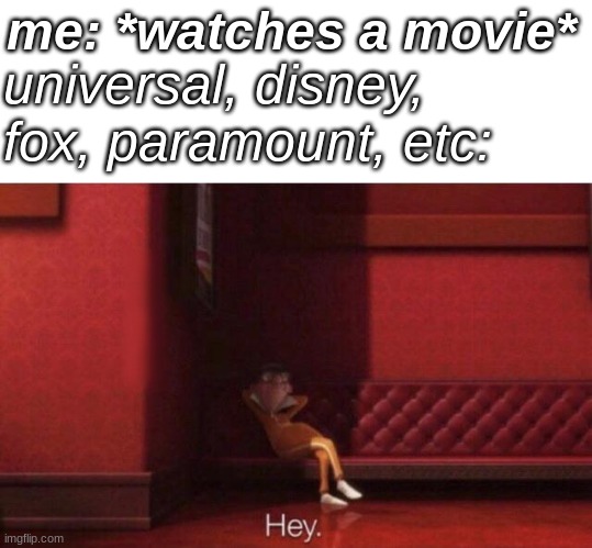 l o g o | universal, disney, fox, paramount, etc:; me: *watches a movie* | image tagged in hey | made w/ Imgflip meme maker