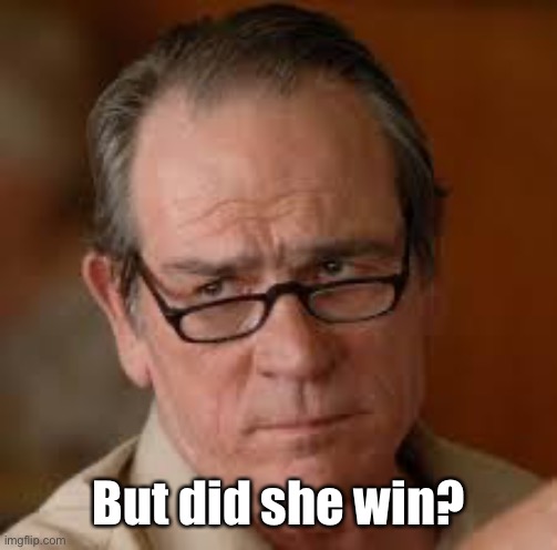 my face when someone asks a stupid question | But did she win? | image tagged in my face when someone asks a stupid question | made w/ Imgflip meme maker