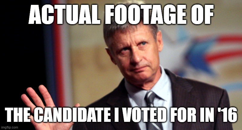 I was indifferent to the election outcome in '16. In retrospect, I wish I hadn't been. | ACTUAL FOOTAGE OF; THE CANDIDATE I VOTED FOR IN '16 | image tagged in gary johnson hello over here,election 2016,2016 election,election 2016 aftermath,2016 elections,gary johnson | made w/ Imgflip meme maker