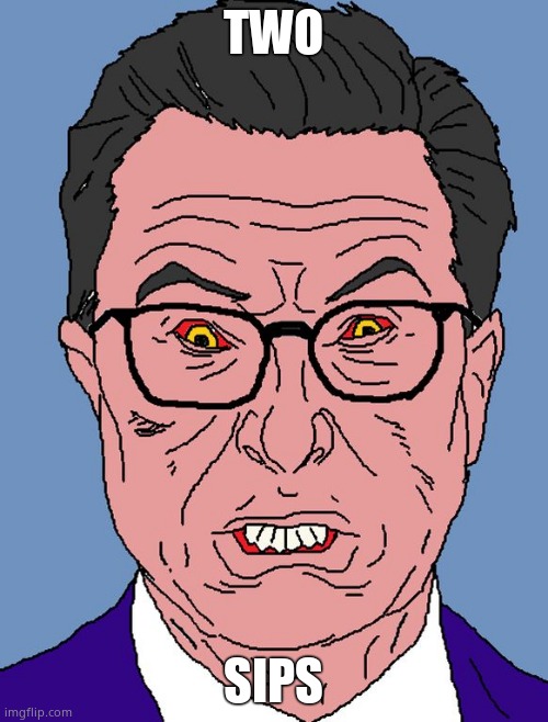 Colbert Rage | TWO SIPS | image tagged in colbert rage | made w/ Imgflip meme maker