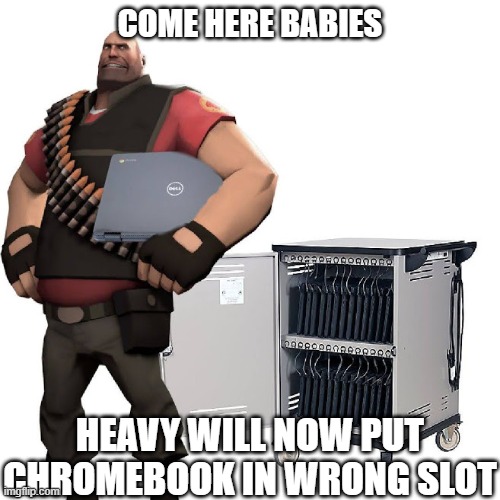 Wait, Heavy, don't do it! |  COME HERE BABIES; HEAVY WILL NOW PUT CHROMEBOOK IN WRONG SLOT | image tagged in memes,tf2 heavy,team fortress 2,tf2,chromebook,school | made w/ Imgflip meme maker