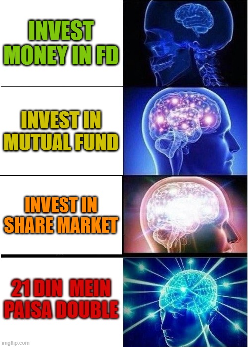 Expanding Brain | INVEST MONEY IN FD; INVEST IN MUTUAL FUND; INVEST IN SHARE MARKET; 21 DIN  MEIN PAISA DOUBLE | image tagged in memes,expanding brain | made w/ Imgflip meme maker