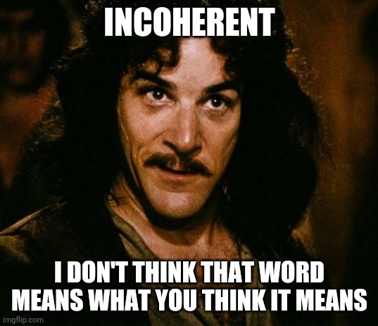 Indigo Montoya | INCOHERENT I DON'T THINK THAT WORD MEANS WHAT YOU THINK IT MEANS | image tagged in indigo montoya | made w/ Imgflip meme maker