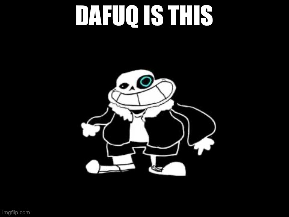 Dafuq?? | DAFUQ IS THIS | image tagged in megalovania | made w/ Imgflip meme maker