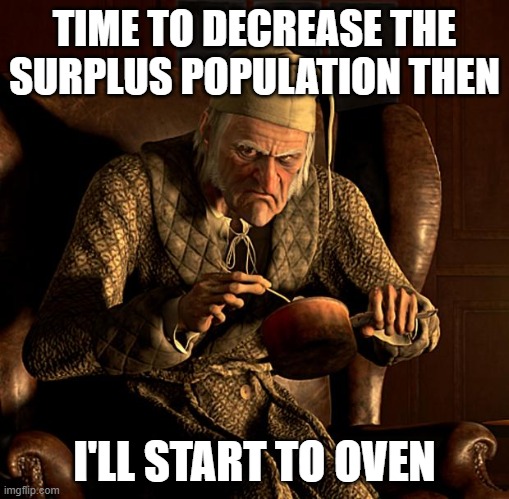 Scumbag Scrooge | TIME TO DECREASE THE SURPLUS POPULATION THEN I'LL START TO OVEN | image tagged in scumbag scrooge | made w/ Imgflip meme maker
