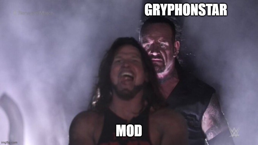 *Insert Jaw music here* | GRYPHONSTAR; MOD | image tagged in aj styles  undertaker | made w/ Imgflip meme maker