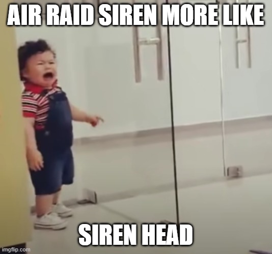 Funny | AIR RAID SIREN MORE LIKE; SIREN HEAD | image tagged in siren head | made w/ Imgflip meme maker